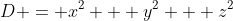 D = x^2 + y^2 + z^2