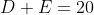 D+E=20