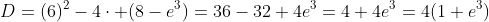D=(6)^2-4\cdot (8-e^3)=36-32+4e^3=4+4e^3=4(1+e^3)