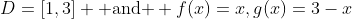 D=[1,3] \mbox{ and } f(x)=x,g(x)=3-x