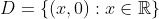 D=\{(x,0):x\in\mathbb{R}\}