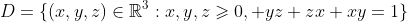D=\{(x,y,z)\in\mathbb{R}^3:x,y,z\geqslant0, yz+zx+xy=1\}