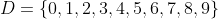 D=\{0,1,2,3,4,5,6,7,8,9\}