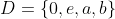 D=\{0,e,a,b\}