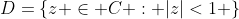D=\{z \in C : |z|<1 \}