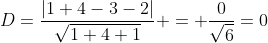 D=\frac{|1+4-3-2|}{\sqrt{1+4+1}} = \frac{0}{\sqrt{6}}=0