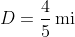 D=\frac{4}{5}\,\text{mi}