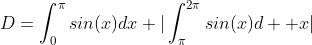 D=\int_{0}^{\pi}sin(x)dx+|\int_{\pi}^{2\pi}sin(x)d  x|