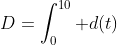 D=\int_0^{10} d(t)~dt