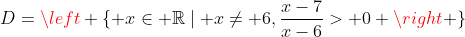 D=\left \{ x\in \mathbb{R}\mid x\neq 6,\frac{x-7}{x-6}> 0 \right \}