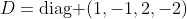 D=\mbox{diag }(1,-1,2,-2)