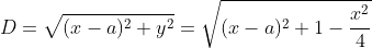 D=\sqrt{(x-a)^2+y^2}=\sqrt{(x-a)^2+1-\frac{x^2}{4}}