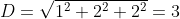 D=\sqrt{1^2+2^2+2^2}=3