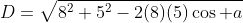 D=\sqrt{8^2+5^2-2(8)(5)\cos a}