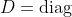 D=\textrm{diag}\;(\lambda_1,\lambda_2,\lambda_3)