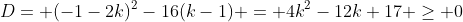 D= (-1-2k)^2-16(k-1) = 4k^2-12k+17 \geq 0