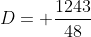 D= \frac{1243}{48}