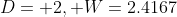 D= 2, W=2.4167