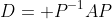 D= P^{-1}AP