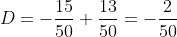 D=-\frac{15}{50}+\frac{13}{50}=-\frac{2}{50}