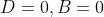 D=0,B=0