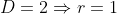 D=2\Rightarrow{r}=1