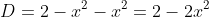 D=2-x^2-x^2=2-2x^2