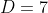 D=7