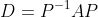 D=P^{-1}AP