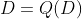 D=Q(D)