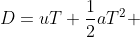D=uT+\frac{1}{2}aT^2 