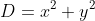 D=x^{2}+y^{2}