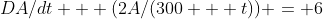 DA/dt + (2A/(300 + t)) = 6