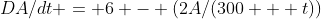 DA/dt = 6 - (2A/(300 + t))