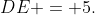 DE = 5.