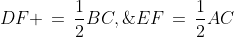 DF \,=\,\frac{1}{2}BC,\;\;EF\,=\,\frac{1}{2}AC