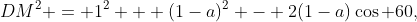 DM^{2} = 1^{2} + (1-a)^{2} - 2(1-a)\cos 60,