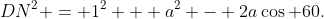 DN^{2} = 1^{2} + a^{2} - 2a\cos 60.
