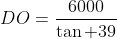 DO=\frac{6000}{\tan 39}