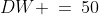 DW \:=\:50