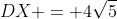 DX = 4\sqrt{5}