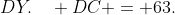 DY.\quad DC = 63.