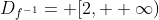 D_{f^{-1}}= [2, +\infty)