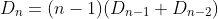 D_{n}=(n-1)(D_{n-1}+D_{n-2})