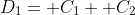 D_1= C_1+ C_2