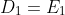 D_1=E_1