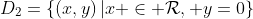 D_2=\left\{{\left(x,y\right)|x \in \mathcal{R}, y=0}\right\}