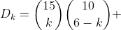 D_k=\dbinom{15}{k}\dbinom{10}{6-k} 