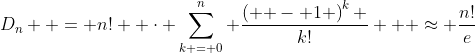 D_n  = n!  \cdot \sum\limits_{k = 0}^n {\frac{{\left( { - 1} \right)^k }}{{k!}}}   \approx \frac{{n!}}{e}
