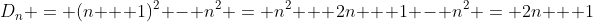 D_n = (n + 1)^2 - n^2 = n^2 + 2n + 1 - n^2 = 2n + 1